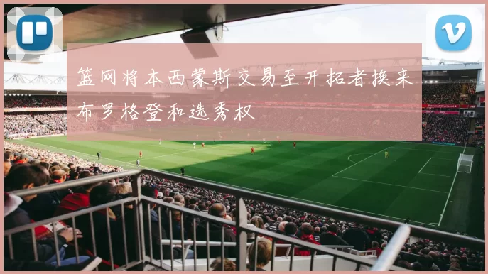 篮网将本西蒙斯交易至开拓者换来布罗格登和选秀权