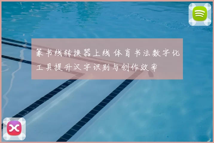 篆书线转换器上线 体育书法数字化工具提升汉字识别与创作效率