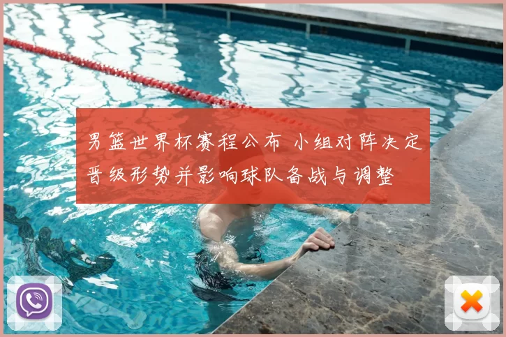 男篮世界杯赛程公布 小组对阵决定晋级形势并影响球队备战与调整