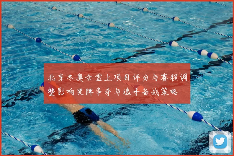 北京冬奥会雪上项目评分与赛程调整影响奖牌争夺与选手备战策略