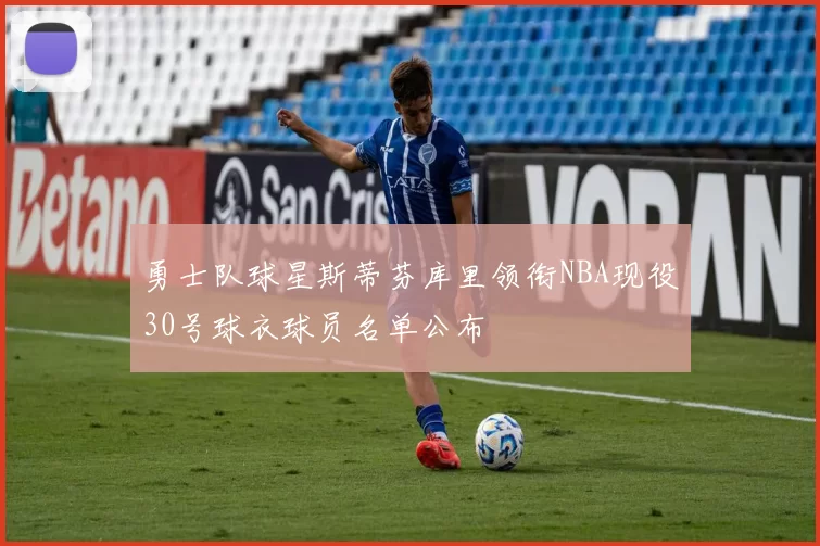 勇士队球星斯蒂芬库里领衔NBA现役30号球衣球员名单公布