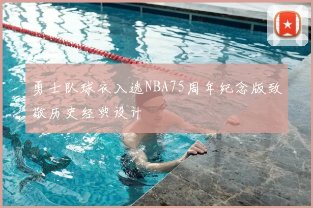 勇士队球衣入选NBA75周年纪念版致敬历史经典设计