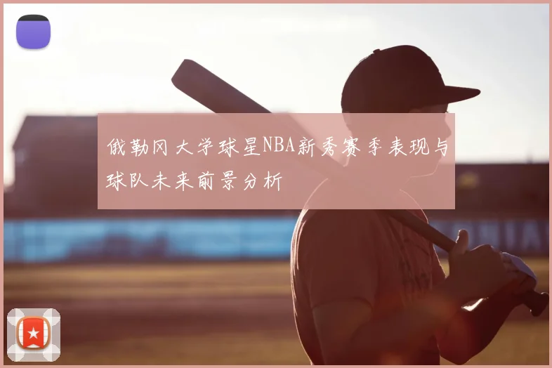 俄勒冈大学球星NBA新秀赛季表现与球队未来前景分析